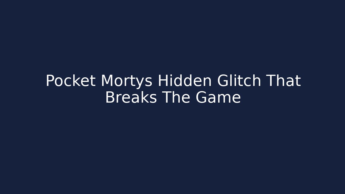 Pocket Mortys Hidden Glitch That Breaks The Game