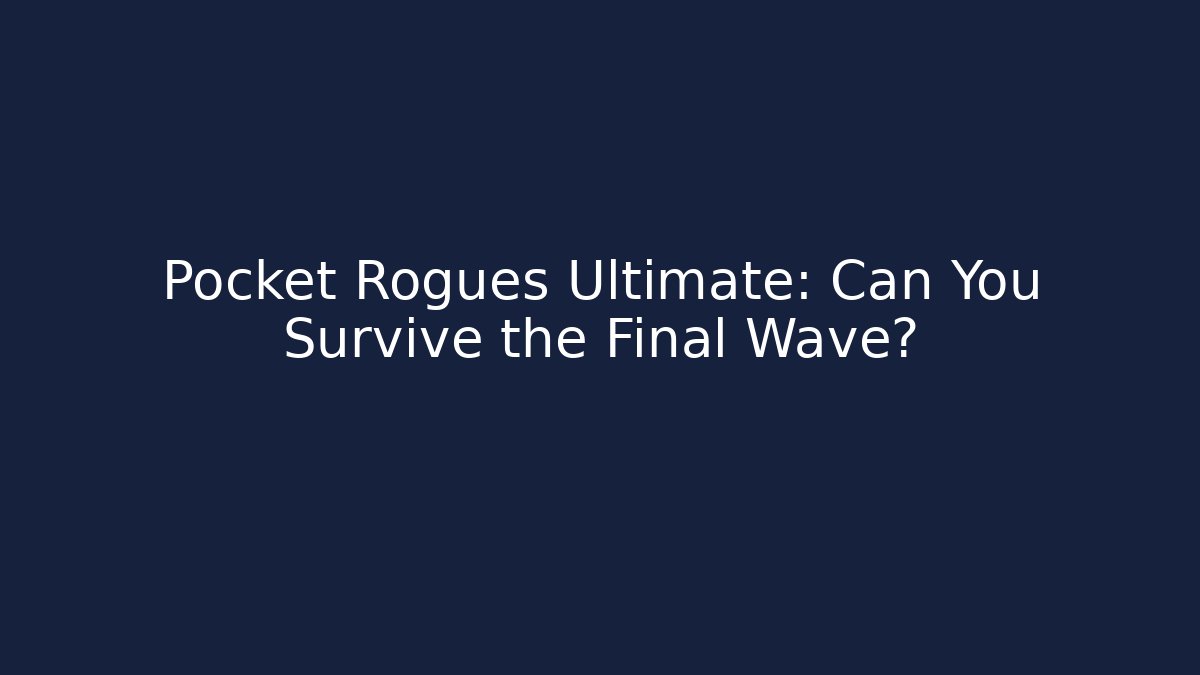 Pocket Rogues Ultimate: Can You Survive the Final Wave?