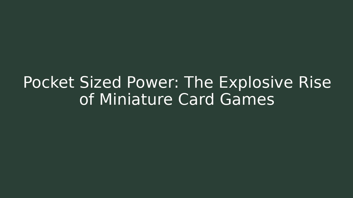 Pocket Sized Power: The Explosive Rise of Miniature Card Games