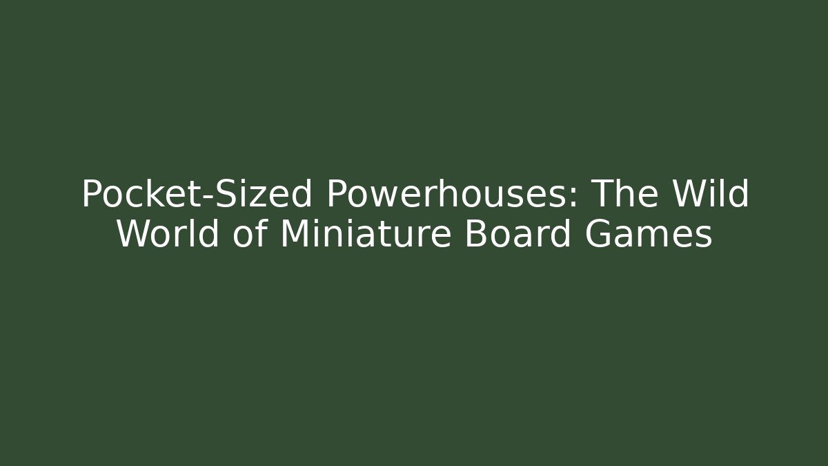 Pocket-Sized Powerhouses: The Wild World of Miniature Board Games