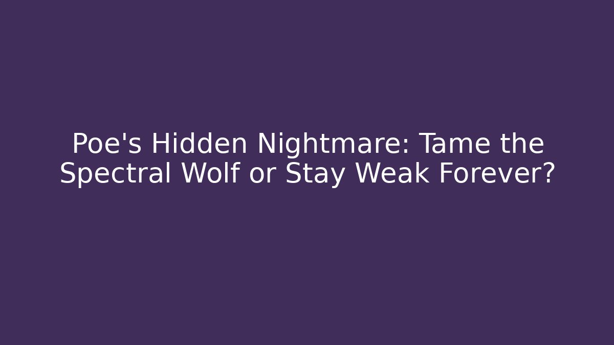 Poe's Hidden Nightmare: Tame the Spectral Wolf or Stay Weak Forever?