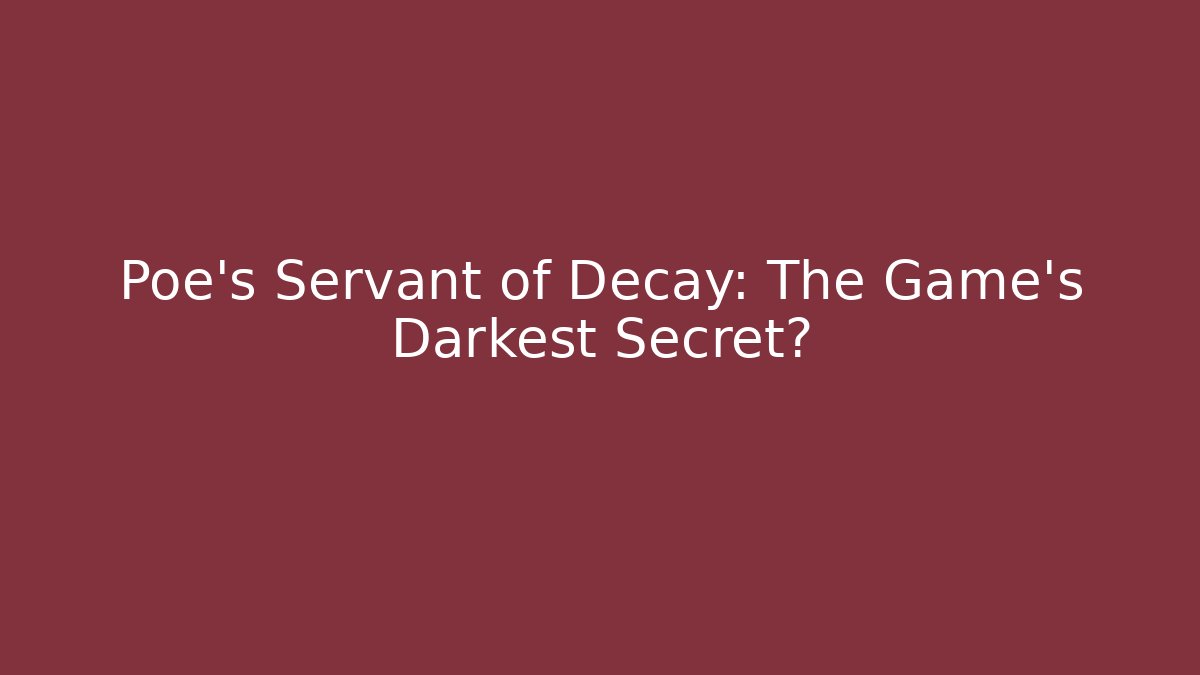Poe's Servant of Decay: The Game's Darkest Secret?