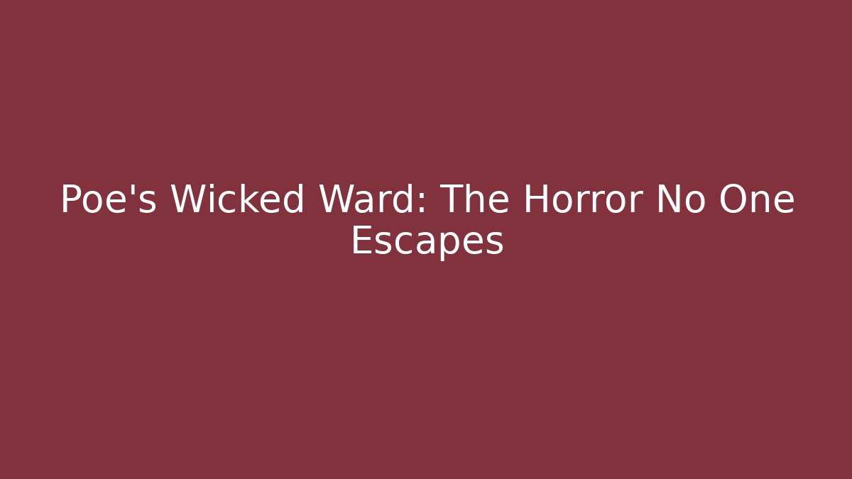 Poe's Wicked Ward: The Horror No One Escapes