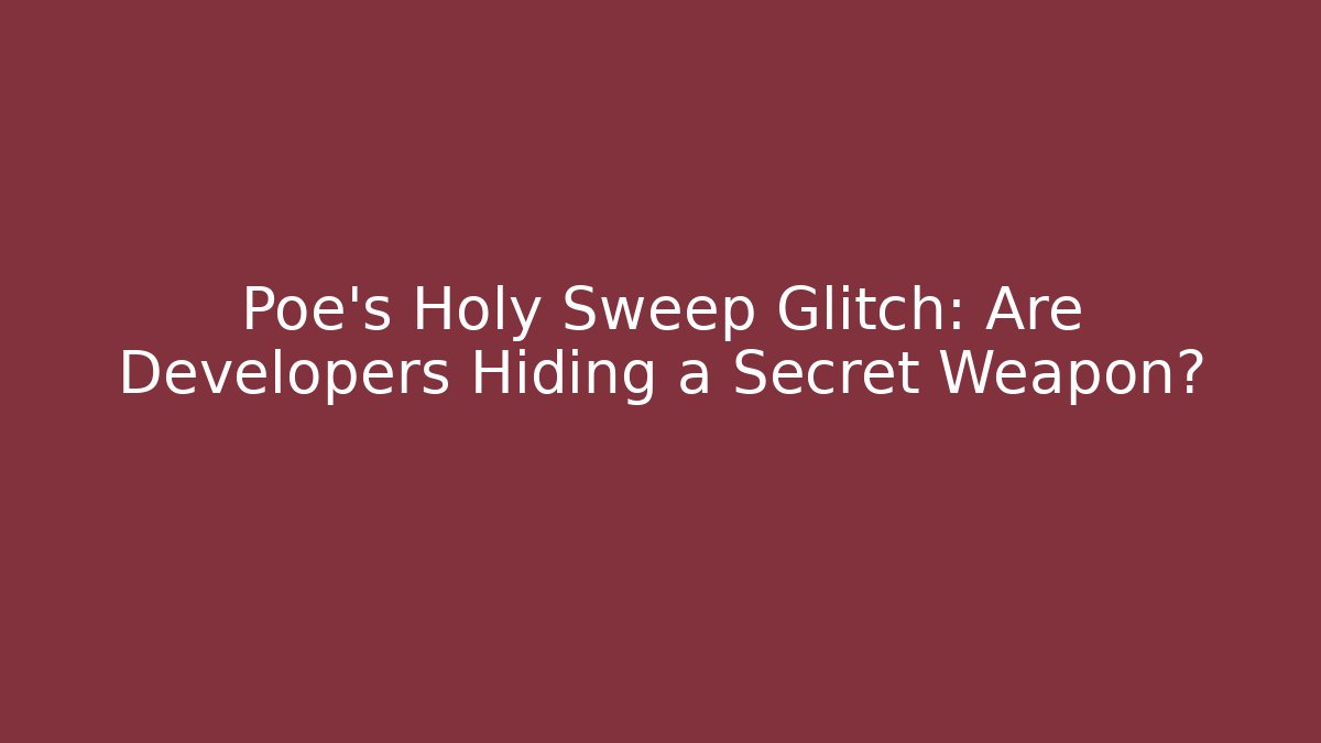 Poe’s Holy Sweep Glitch: Are Developers Hiding a Secret Weapon?