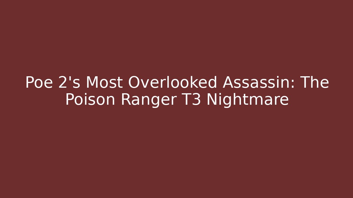 Poe 2's Most Overlooked Assassin: The Poison Ranger T3 Nightmare