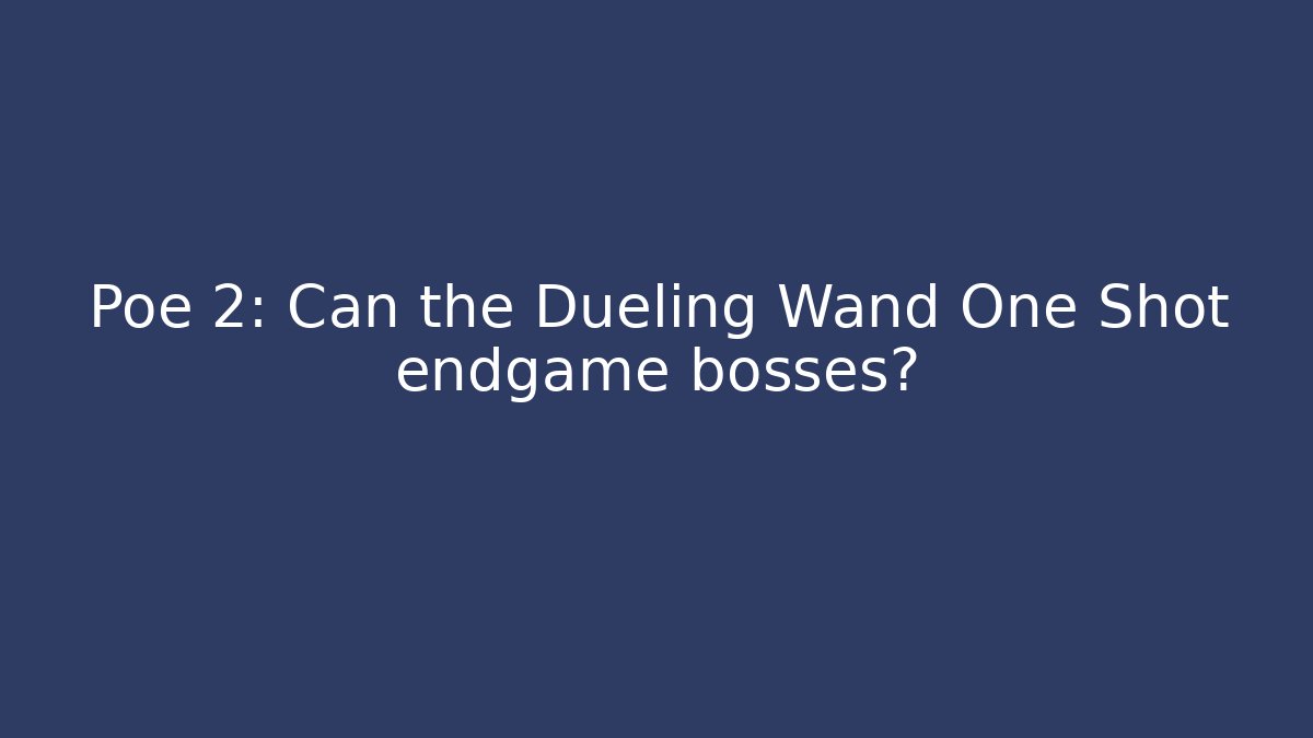 Poe 2: Can the Dueling Wand One Shot endgame bosses?