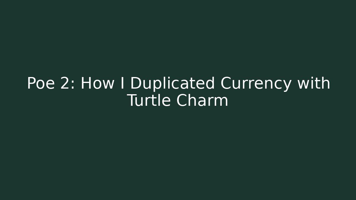 Poe 2: How I Duplicated Currency with Turtle Charm