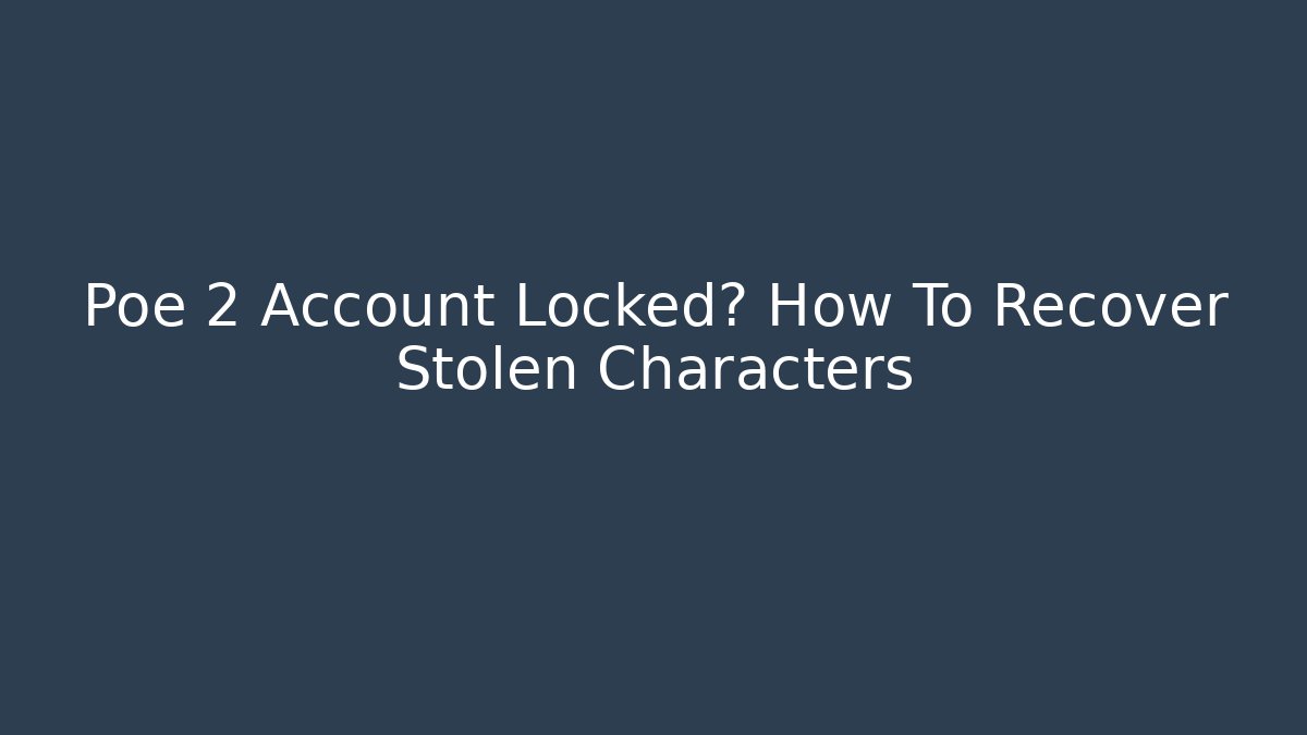 Poe 2 Account Locked? How To Recover Stolen Characters