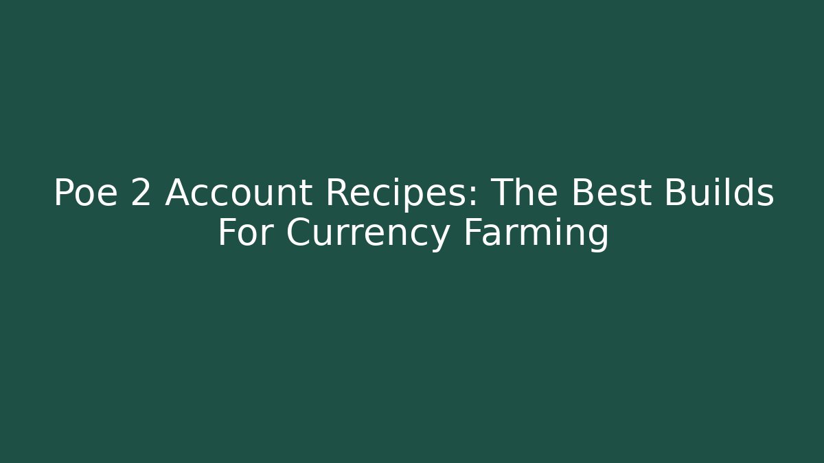 Poe 2 Account Recipes: The Best Builds For Currency Farming