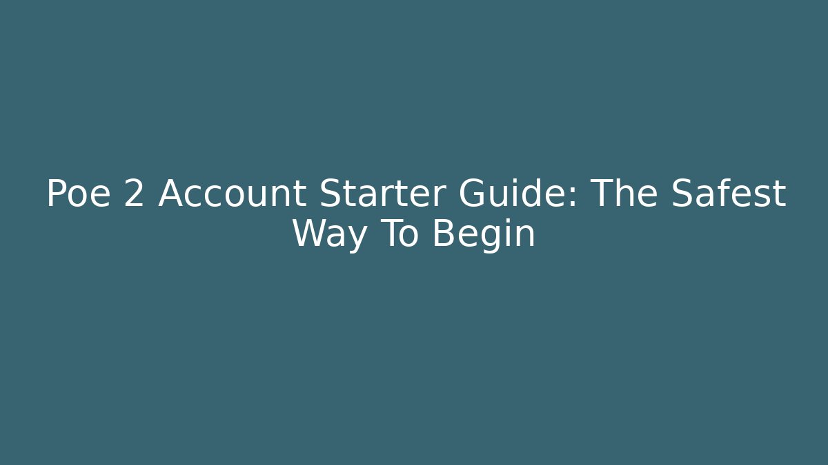 Poe 2 Account Starter Guide: The Safest Way To Begin