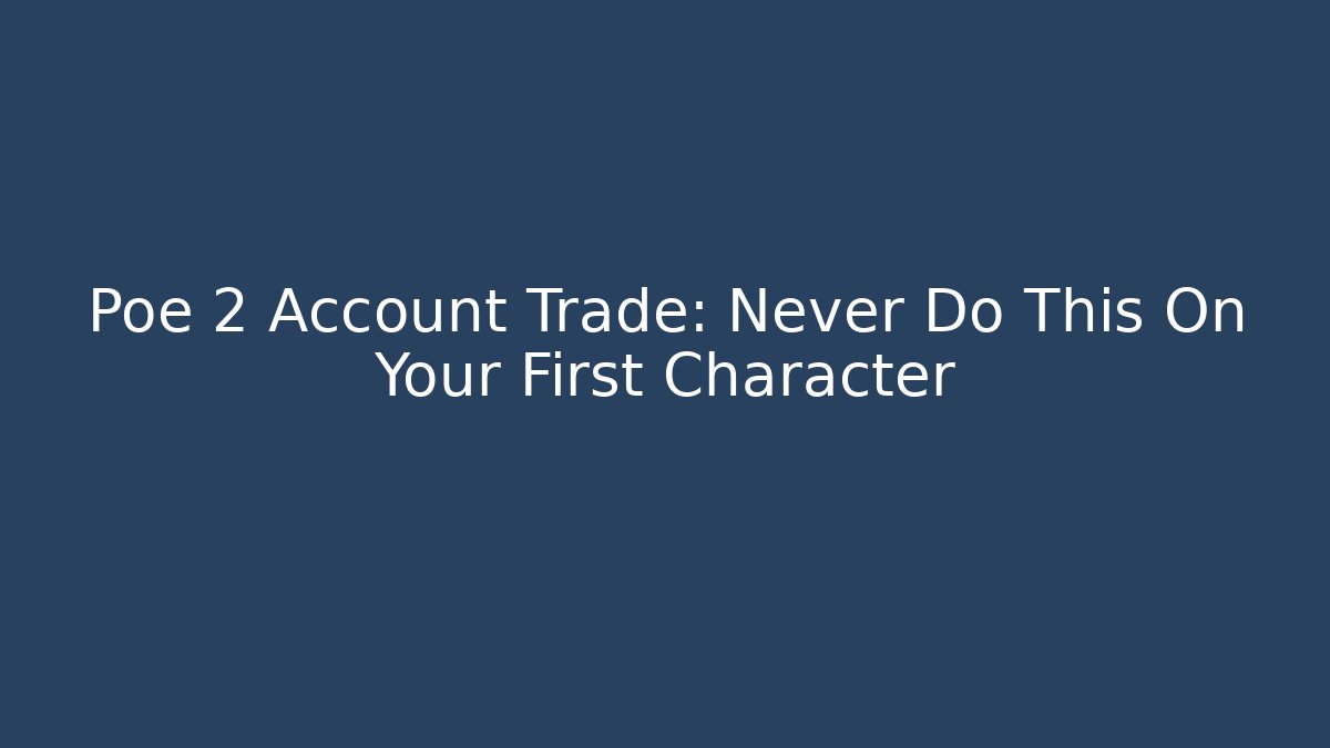 Poe 2 Account Trade: Never Do This On Your First Character