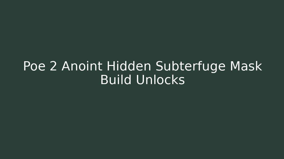 Poe 2 Anoint Hidden Subterfuge Mask Build Unlocks