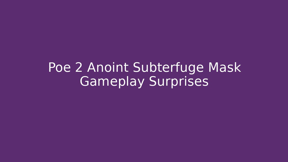 Poe 2 Anoint Subterfuge Mask Gameplay Surprises