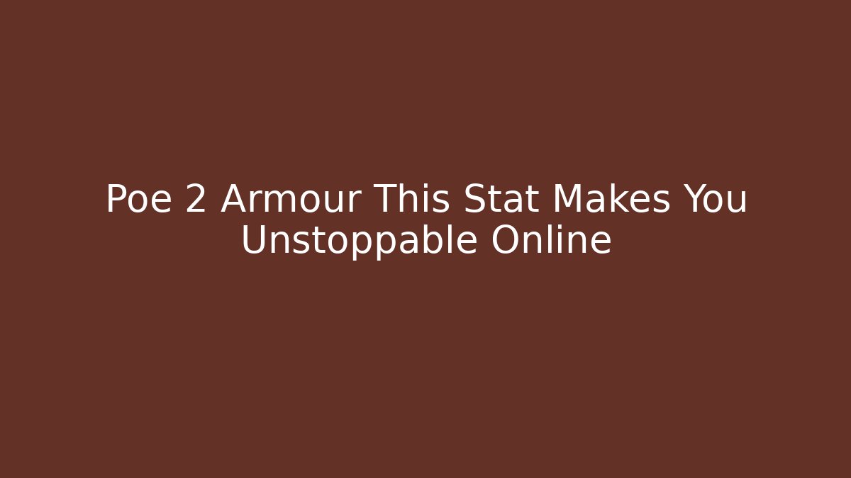 Poe 2 Armour This Stat Makes You Unstoppable Online