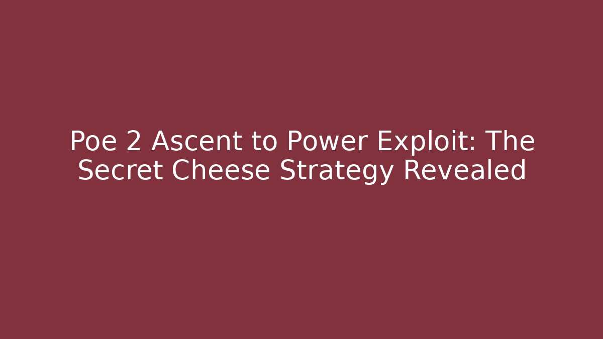 Poe 2 Ascent to Power Exploit: The Secret Cheese Strategy Revealed