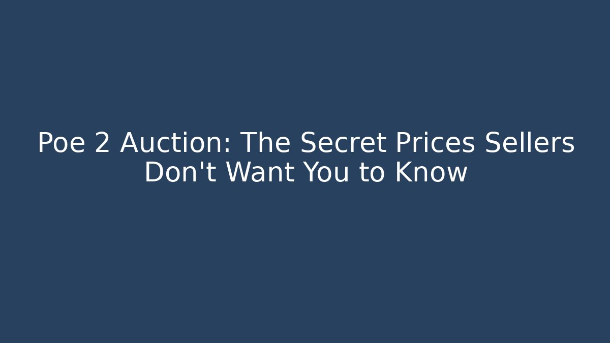 Poe 2 Auction: The Secret Prices Sellers Don’t Want You to Know