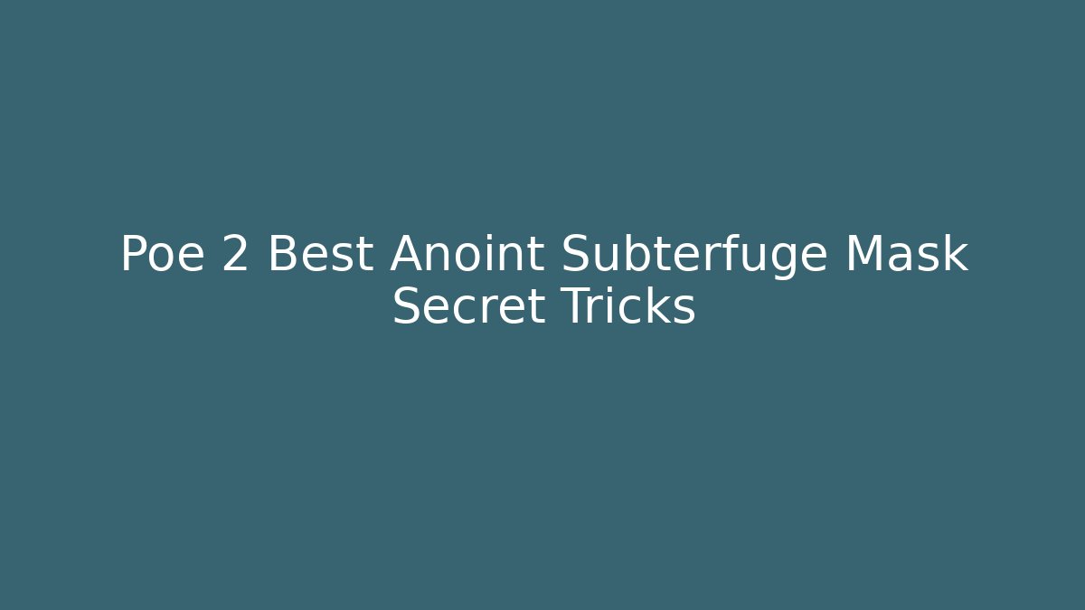 Poe 2 Best Anoint Subterfuge Mask Secret Tricks