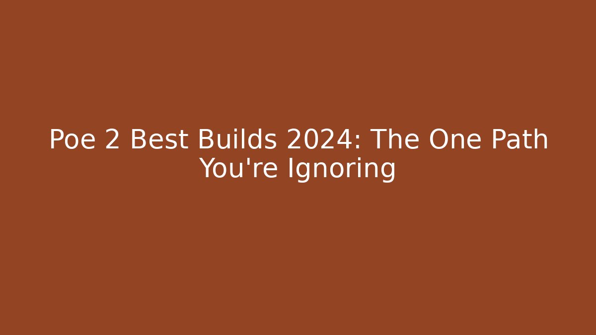 Poe 2 Best Builds 2024: The One Path You're Ignoring