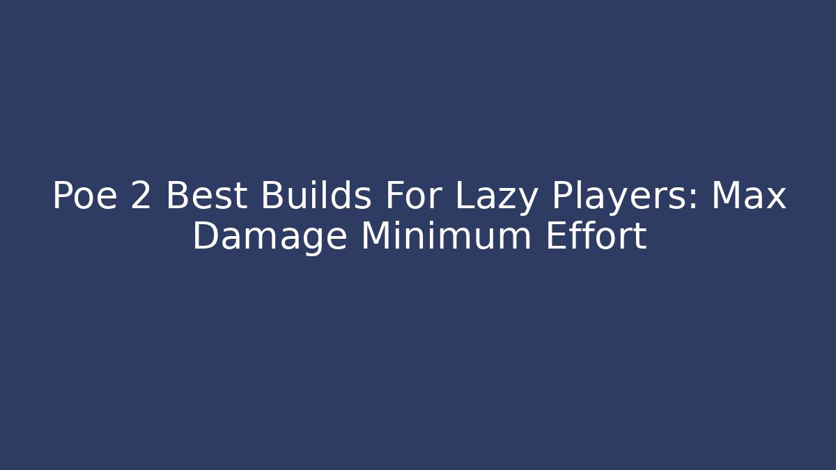 Poe 2 Best Builds For Lazy Players: Max Damage Minimum Effort
