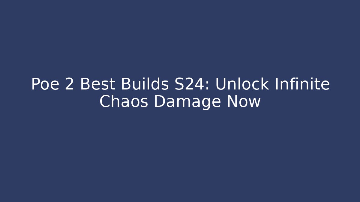 Poe 2 Best Builds S24: Unlock Infinite Chaos Damage Now