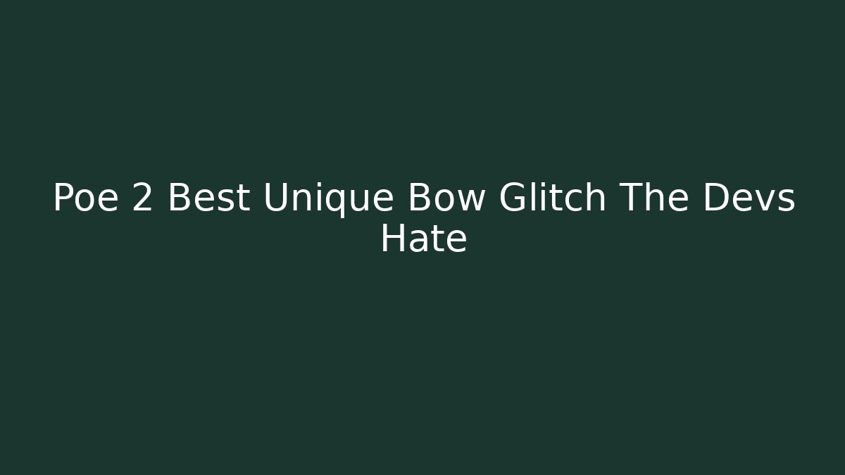 Poe 2 Best Unique Bow Glitch The Devs Hate