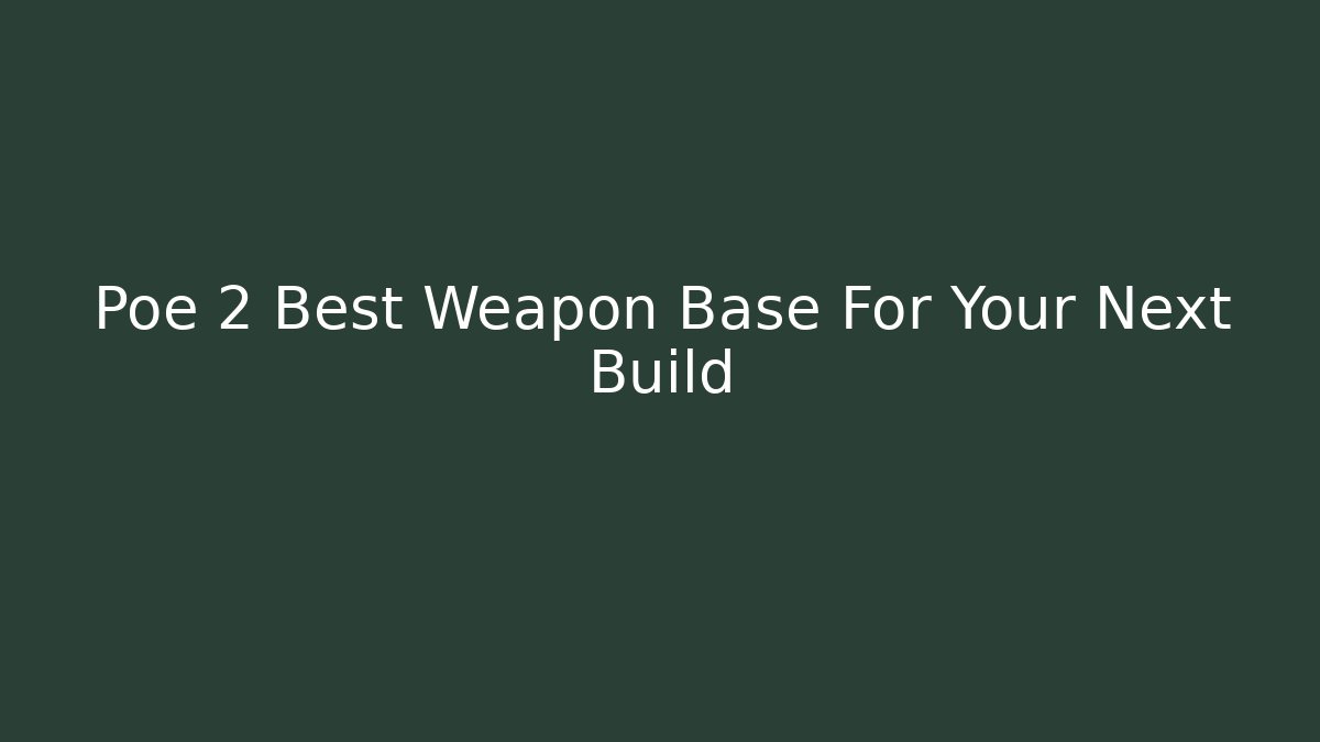 Poe 2 Best Weapon Base For Your Next Build - Critter Realm