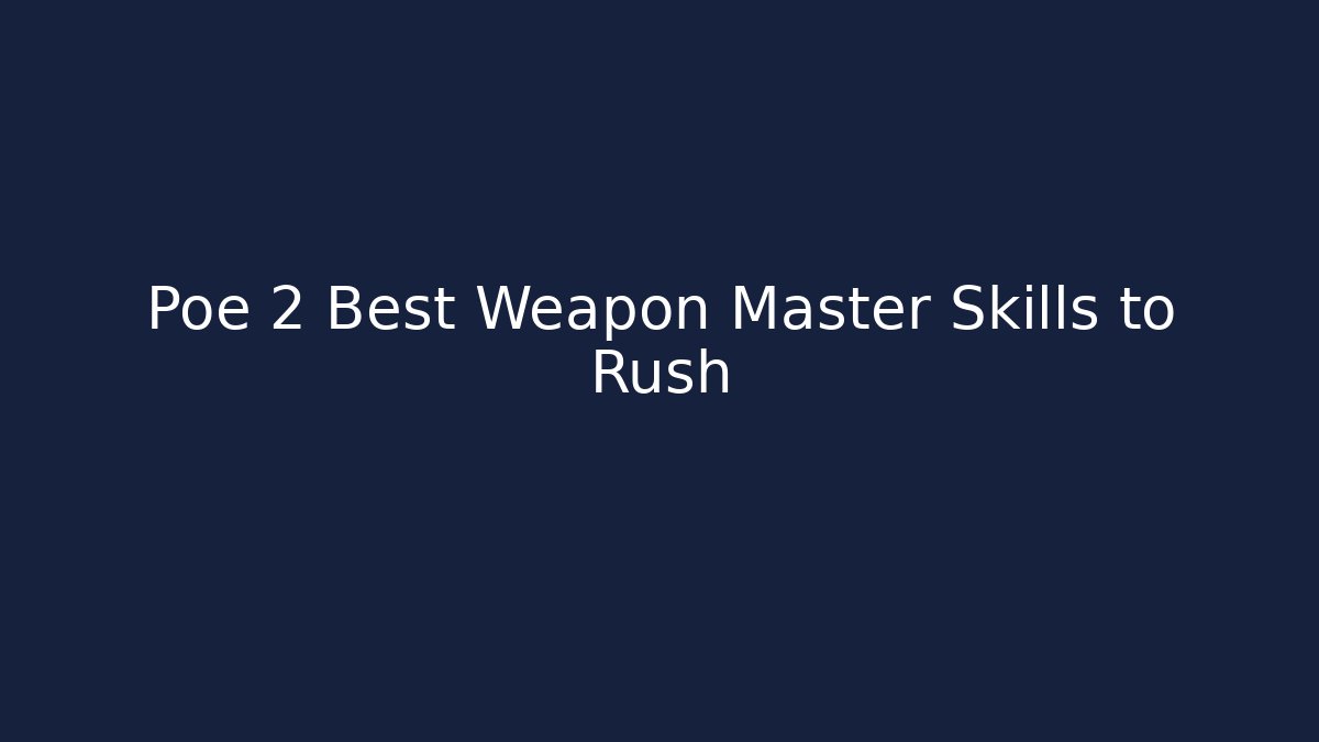 Poe 2 Best Weapon Master Skills to Rush