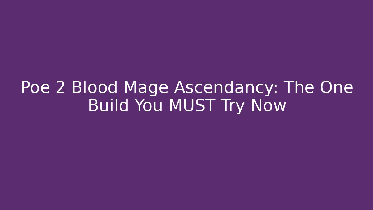 Poe 2 Blood Mage Ascendancy: The One Build You MUST Try Now