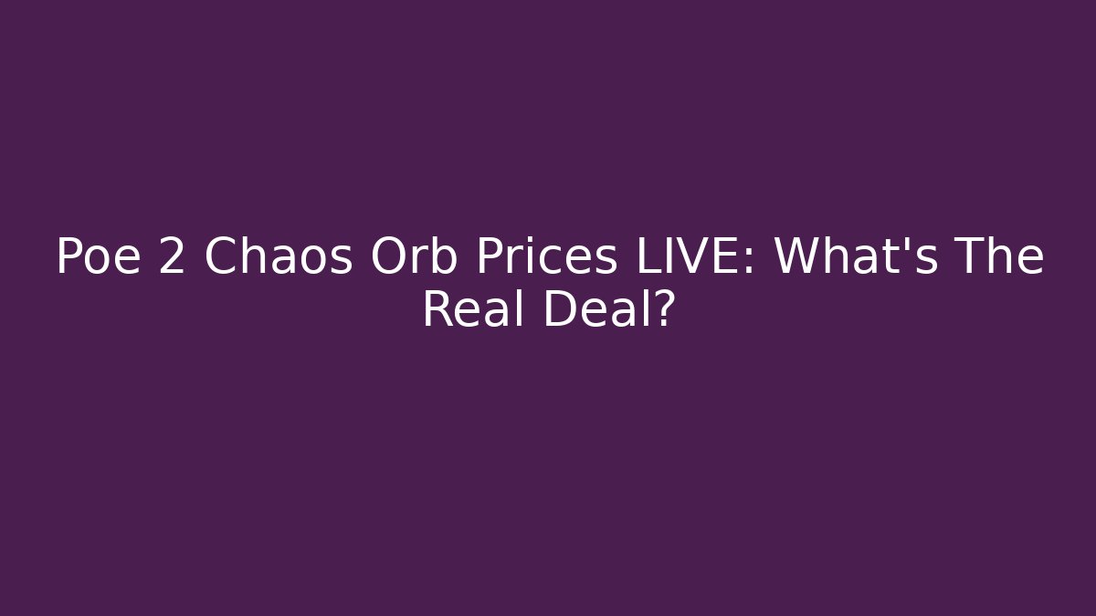 Poe 2 Chaos Orb Prices LIVE: What’s The Real Deal?