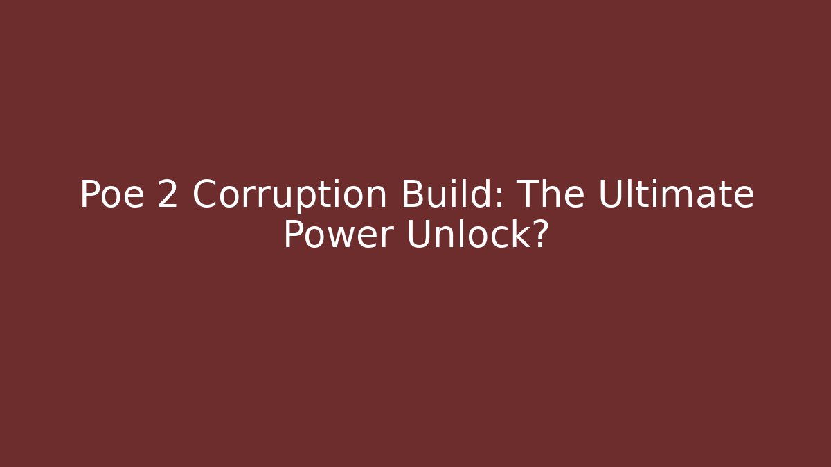 Poe 2 Corruption Build: The Ultimate Power Unlock?