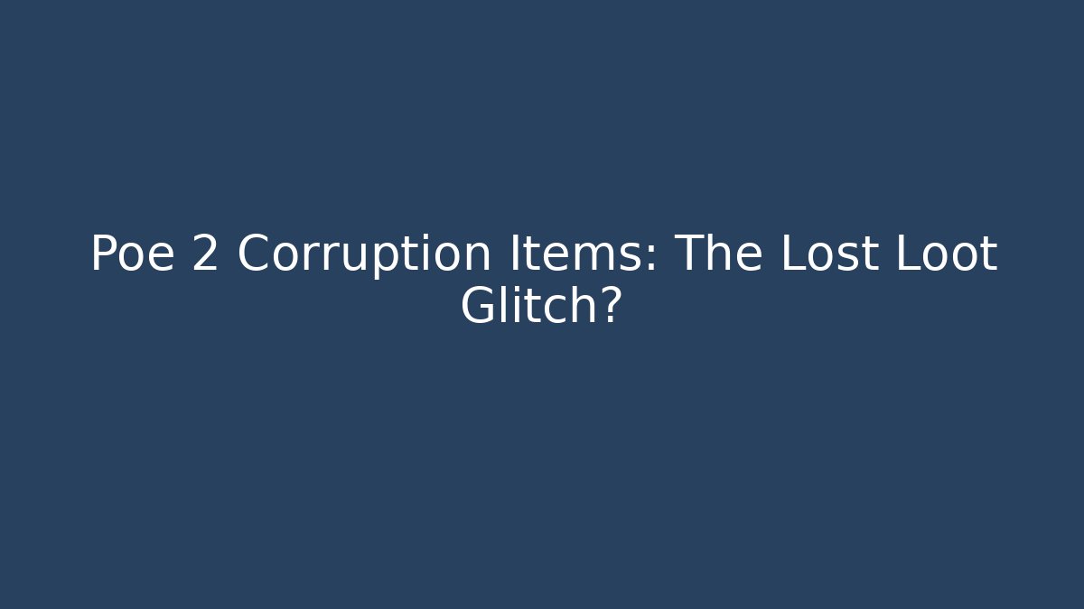 Poe 2 Corruption Items: The Lost Loot Glitch?