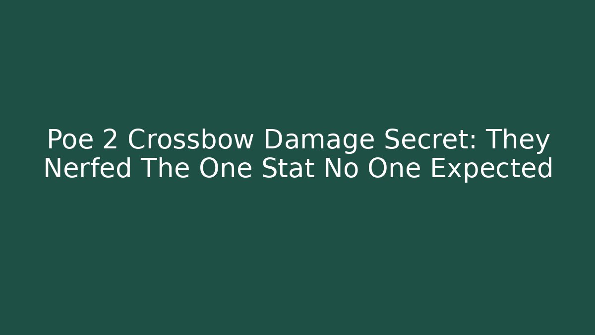 Poe 2 Crossbow Damage Secret: They Nerfed The One Stat No One Expected - Critter Realm