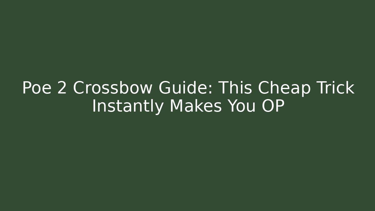 Poe 2 Crossbow Guide: This Cheap Trick Instantly Makes You OP