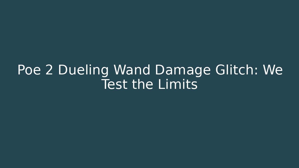 Poe 2 Dueling Wand Damage Glitch: We Test the Limits