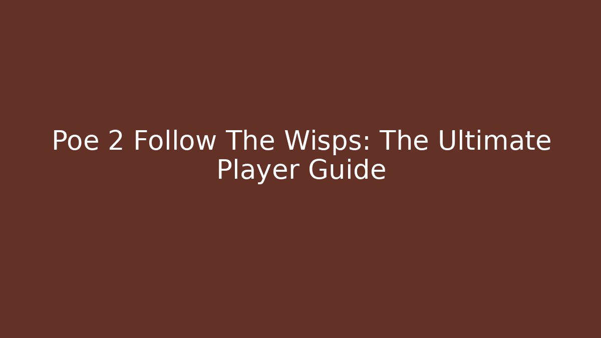 Poe 2 Follow The Wisps: The Ultimate Player Guide - Critter Realm