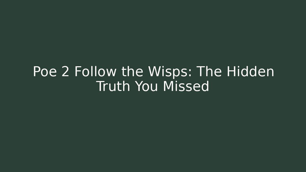 Poe 2 Follow the Wisps: The Hidden Truth You Missed