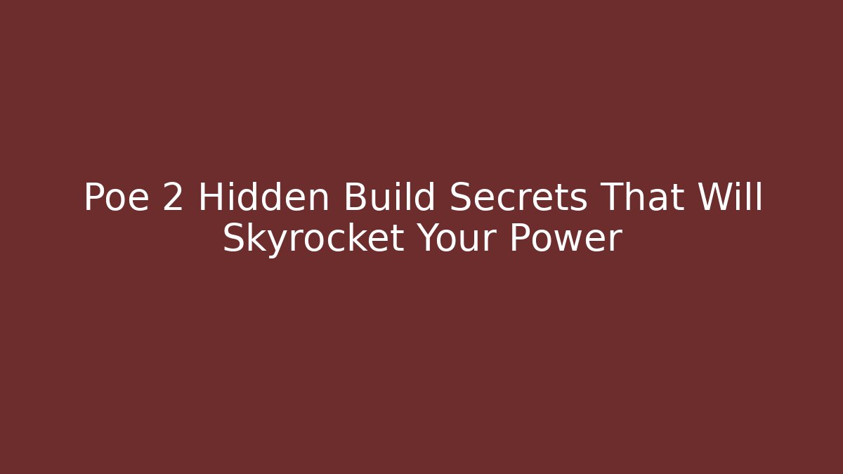 Poe 2 Hidden Build Secrets That Will Skyrocket Your Power