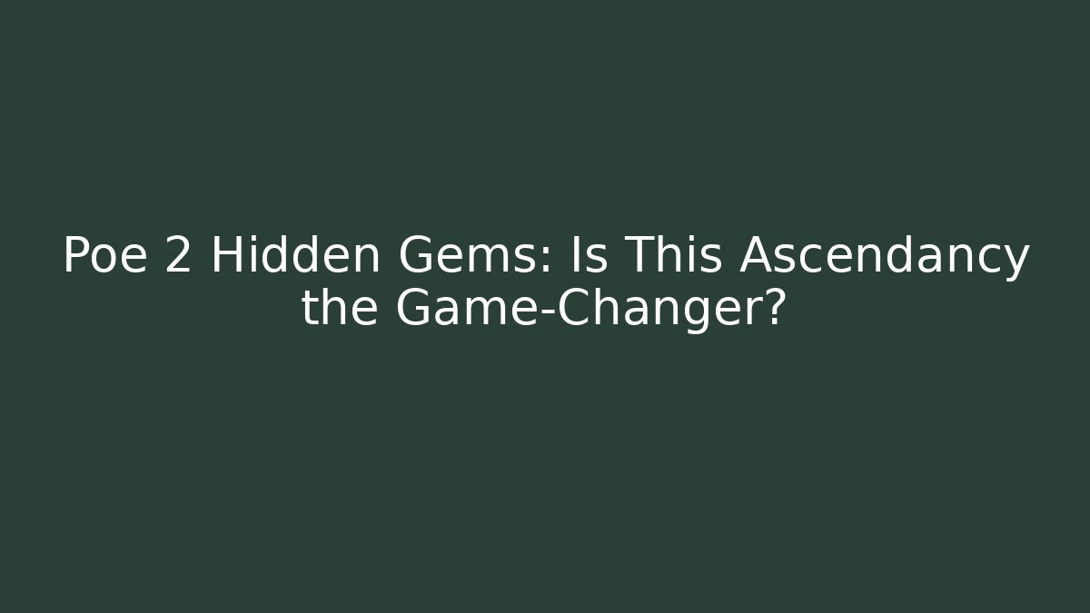Poe 2 Hidden Gems: Is This Ascendancy the Game-Changer?