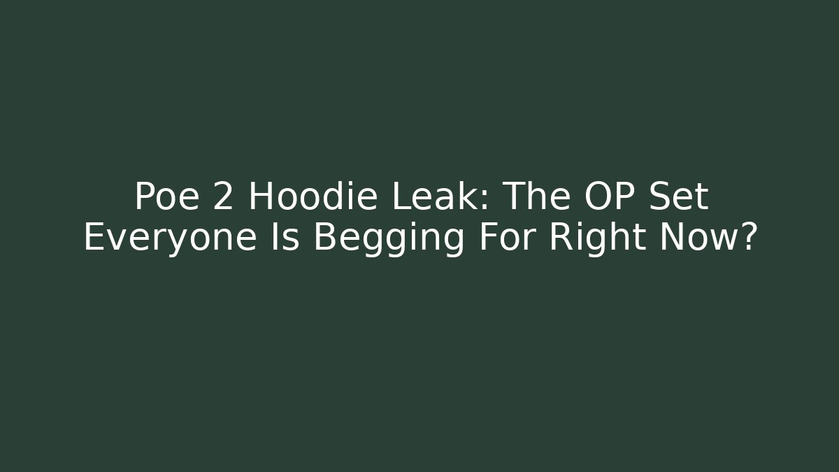 Poe 2 Hoodie Leak: The OP Set Everyone Is Begging For Right Now?