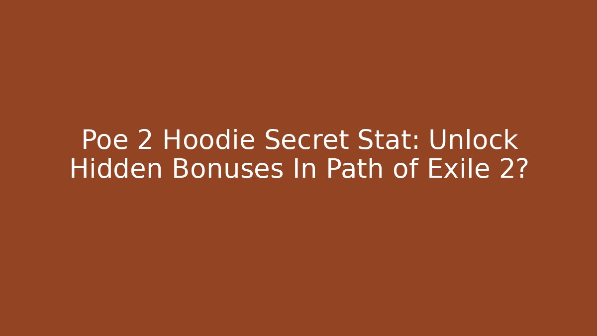 Poe 2 Hoodie Secret Stat: Unlock Hidden Bonuses In Path of Exile 2?
