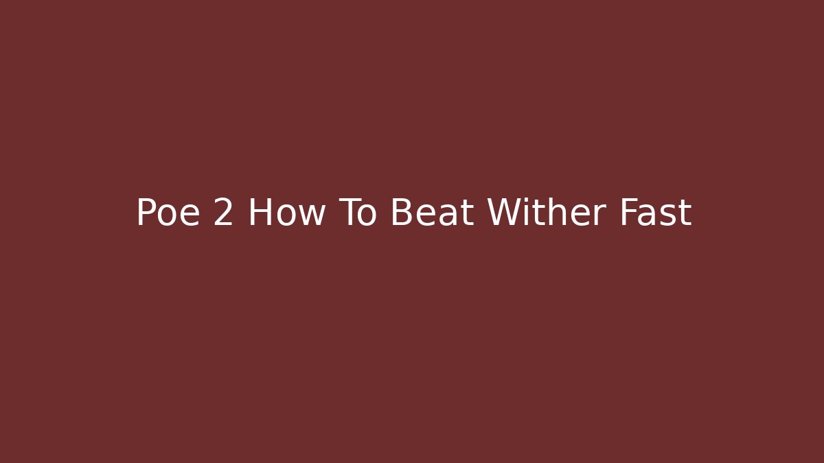 Poe 2 How To Beat Wither Fast