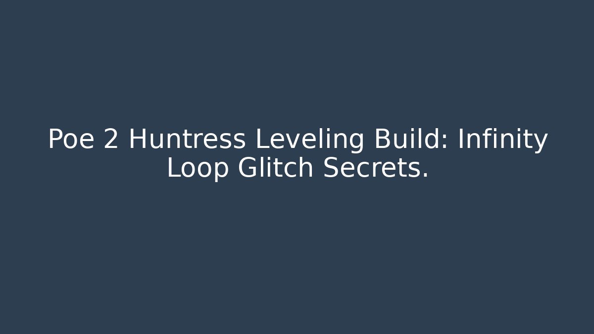 Poe 2 Huntress Leveling Build: Infinity Loop Glitch Secrets.