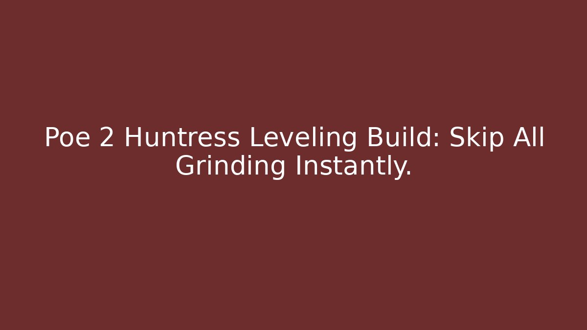 Poe 2 Huntress Leveling Build: Skip All Grinding Instantly.