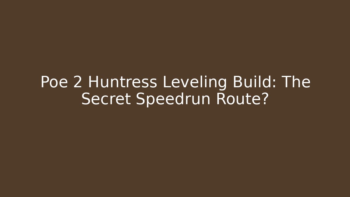 Poe 2 Huntress Leveling Build: The Secret Speedrun Route?
