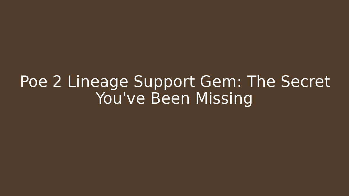 Poe 2 Lineage Support Gem: The Secret You've Been Missing - Critter Realm