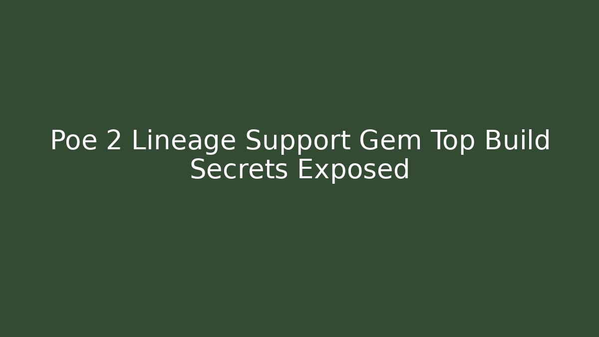 Poe 2 Lineage Support Gem Top Build Secrets Exposed - Critter Realm