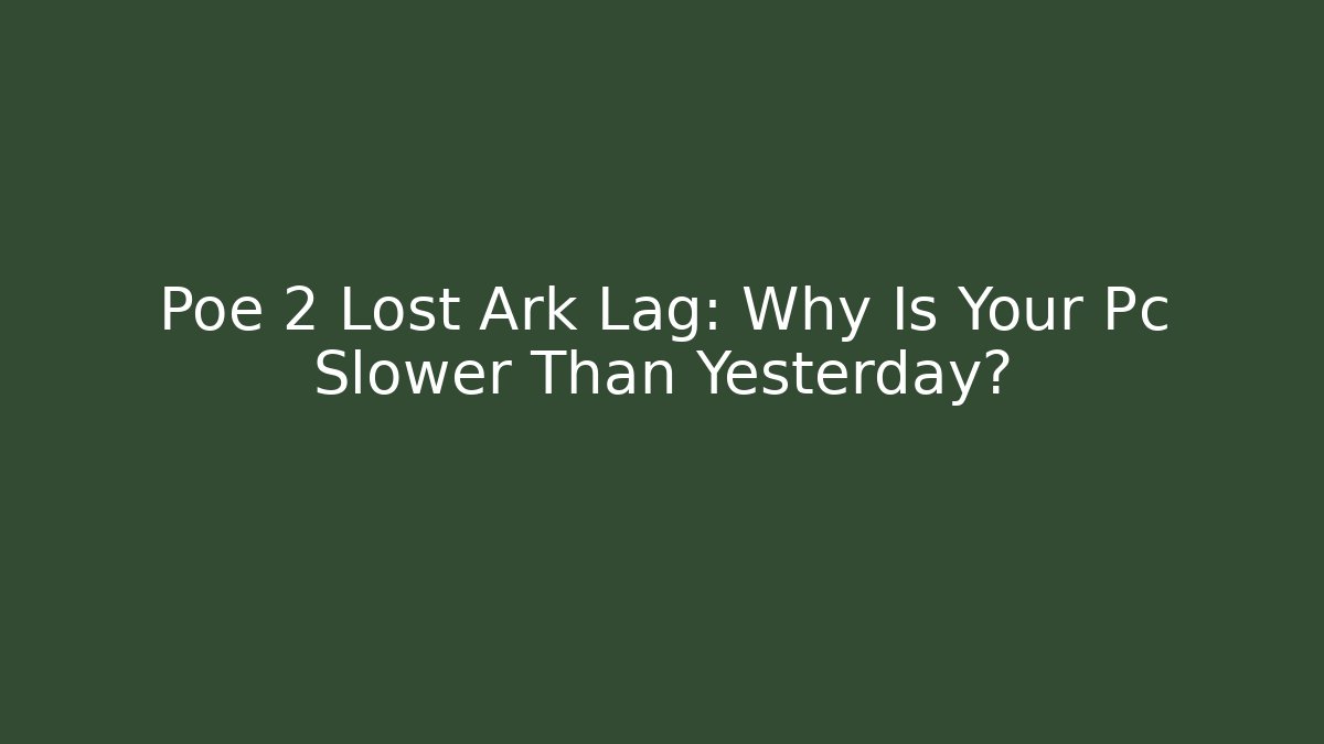 Poe 2 Lost Ark Lag: Why Is Your Pc Slower Than Yesterday? - Critter Realm