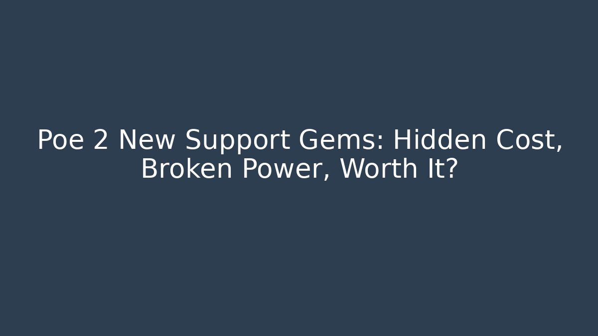 Poe 2 New Support Gems: Hidden Cost, Broken Power, Worth It?