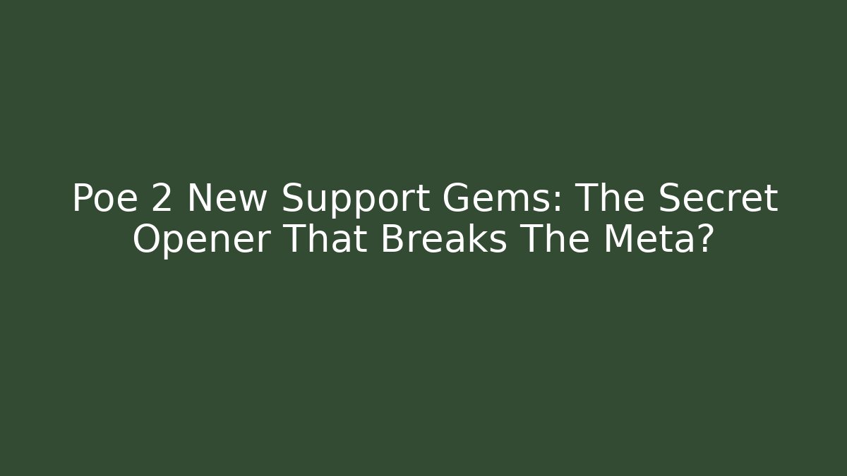 Poe 2 New Support Gems: The Secret Opener That Breaks The Meta?