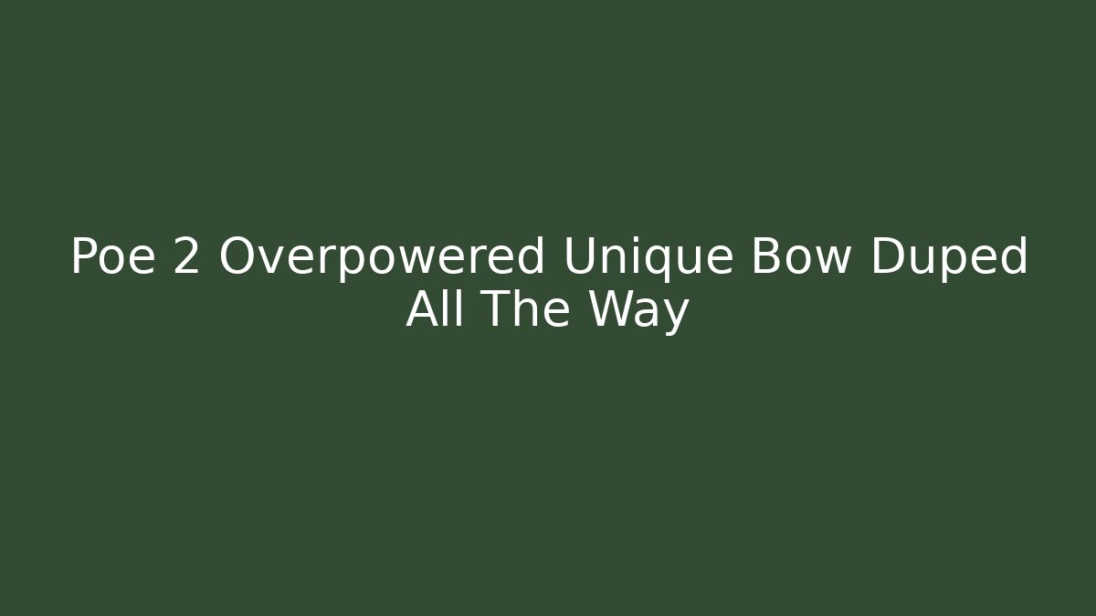 Poe 2 Overpowered Unique Bow Duped All The Way